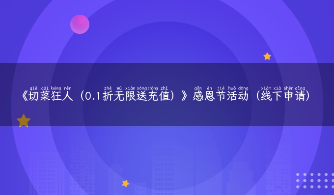 《切菜狂人（0.1折无限送充值）》感恩节活动（线下申请）