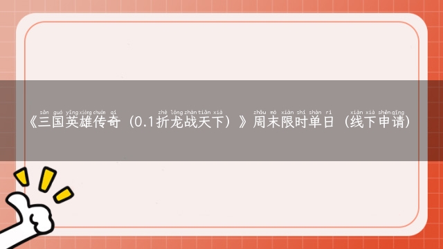 《三国英雄传奇（0.1折龙战天下）》周末限时单日（线下申请）