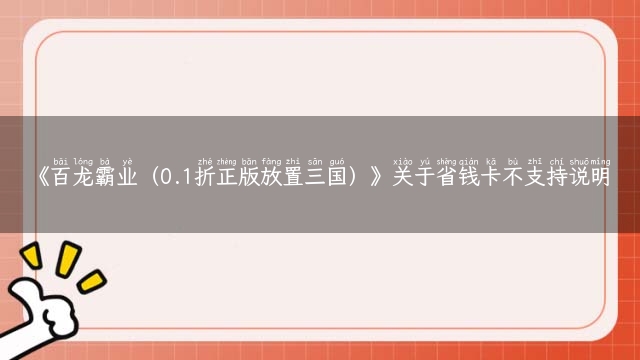 《百龙霸业（0.1折正版放置三国）》关于省钱卡不支持说明